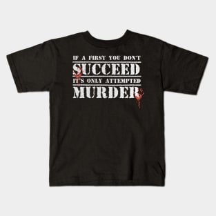 Funny If at first you don't succeed, it's only 'attempted murder' Kids T-Shirt